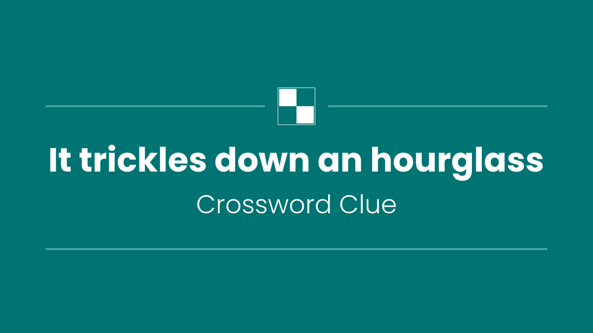 It trickles down an hourglass