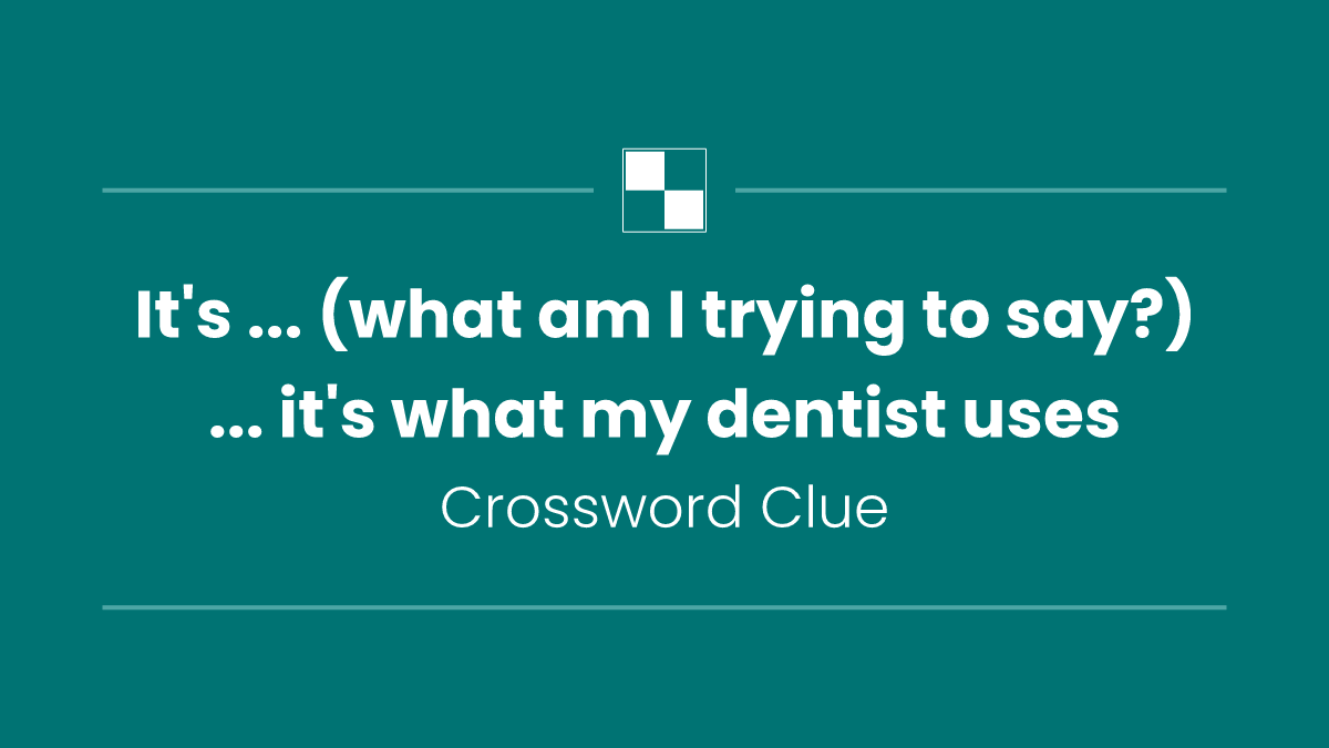 It's ... (what am I trying to say?) ... it's what my dentist uses