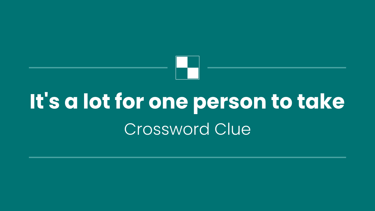 It's a lot for one person to take