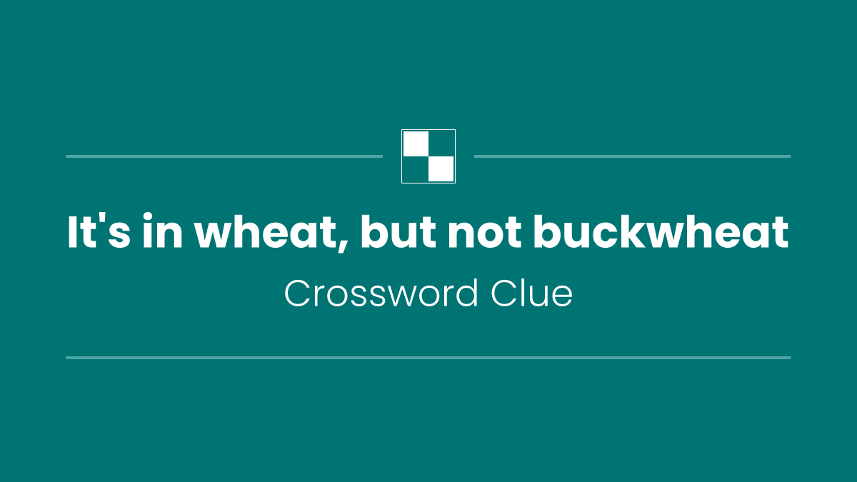 It's in wheat, but not buckwheat