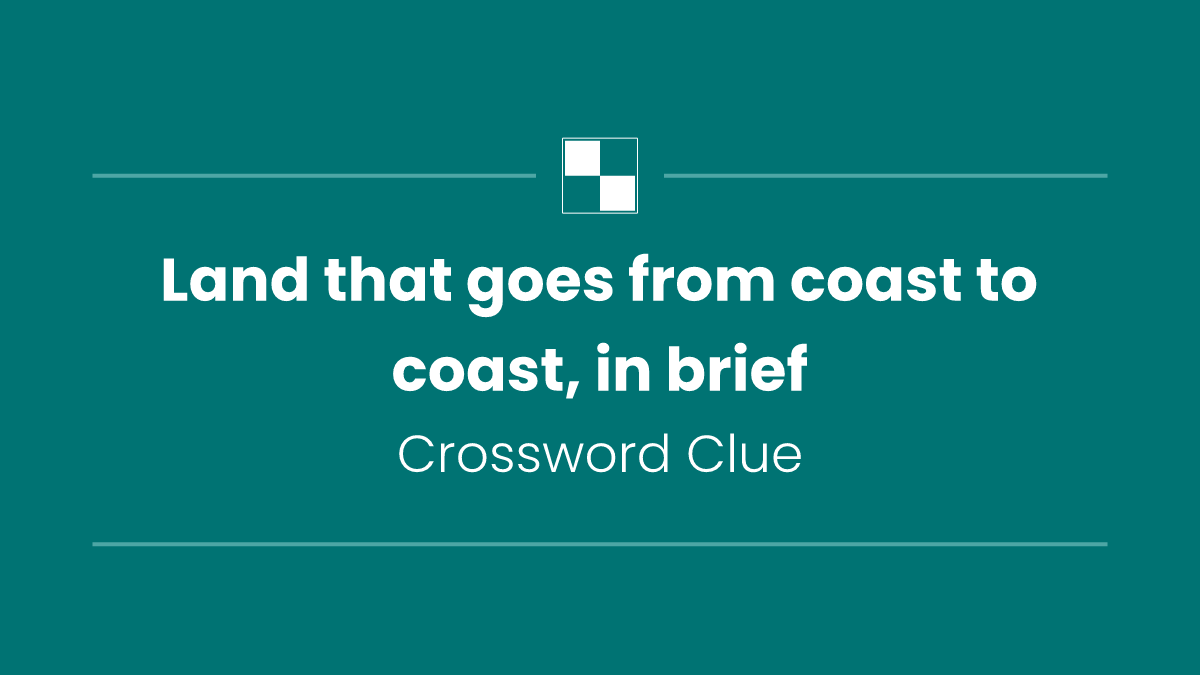 Land that goes from coast to coast, in brief