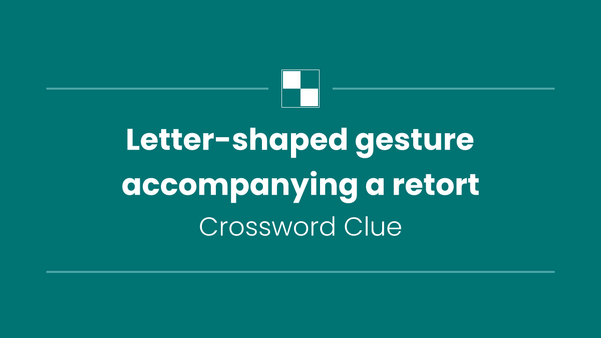 Letter-shaped gesture accompanying a retort