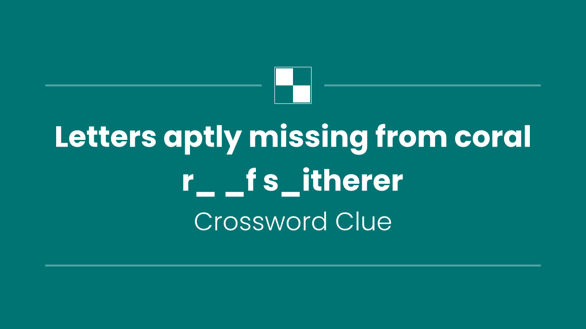 Letters aptly missing from coral r_ _f s_itherer