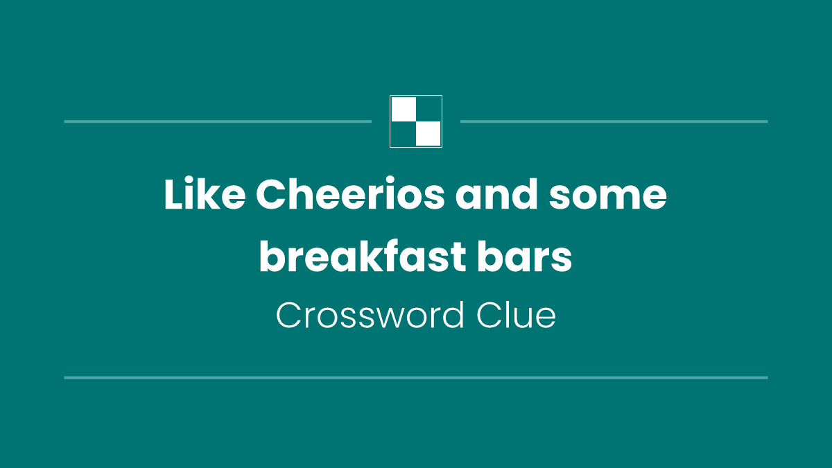 Like Cheerios and some breakfast bars