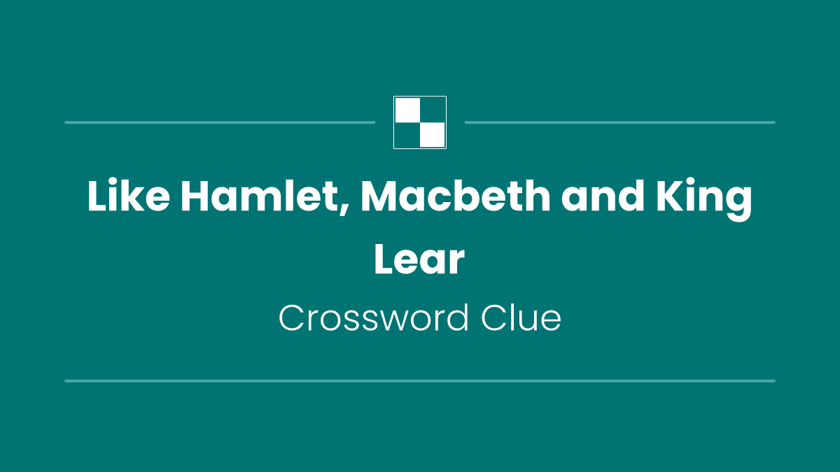 Like Hamlet, Macbeth and King Lear