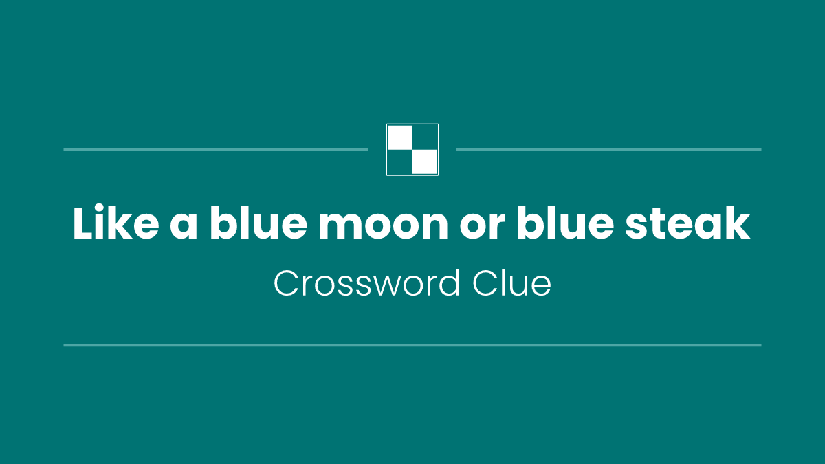 Like a blue moon or blue steak