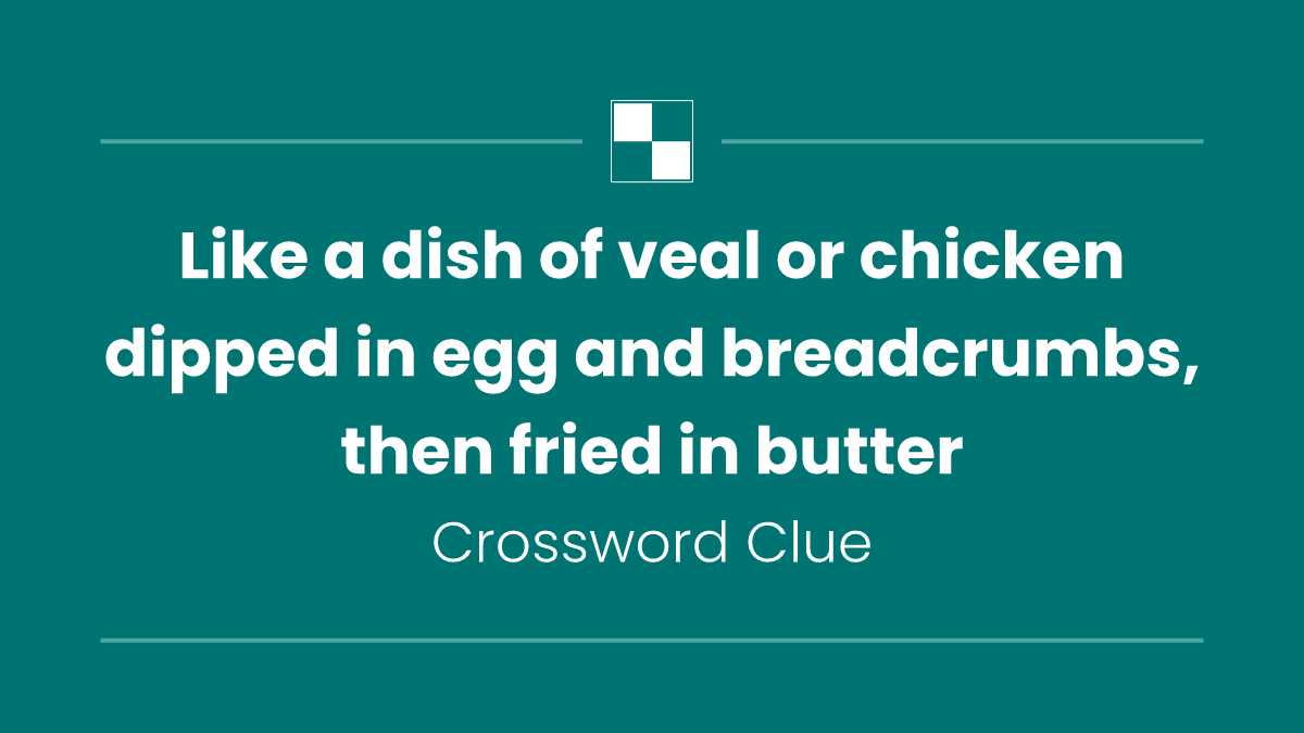 Like a dish of veal or chicken dipped in egg and breadcrumbs, then fried in butter