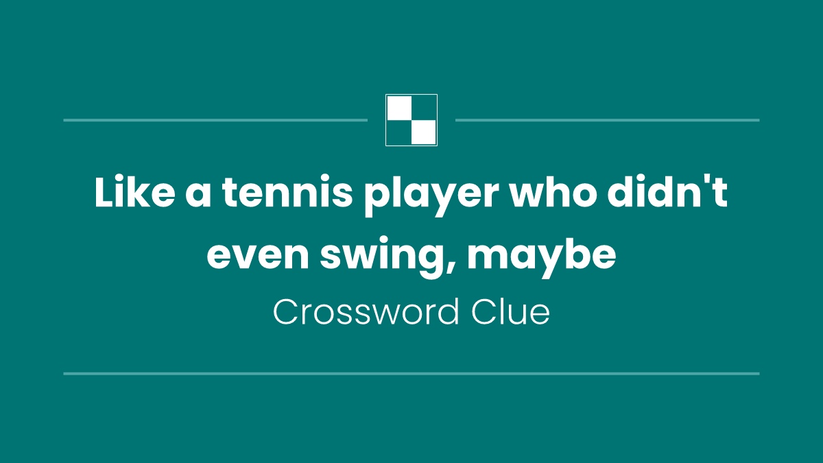 Like a tennis player who didn't even swing, maybe