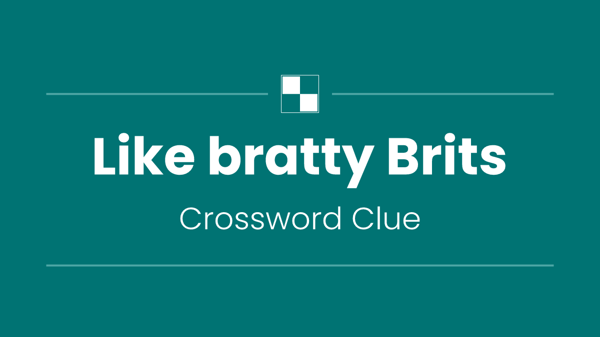 Like bratty Brits