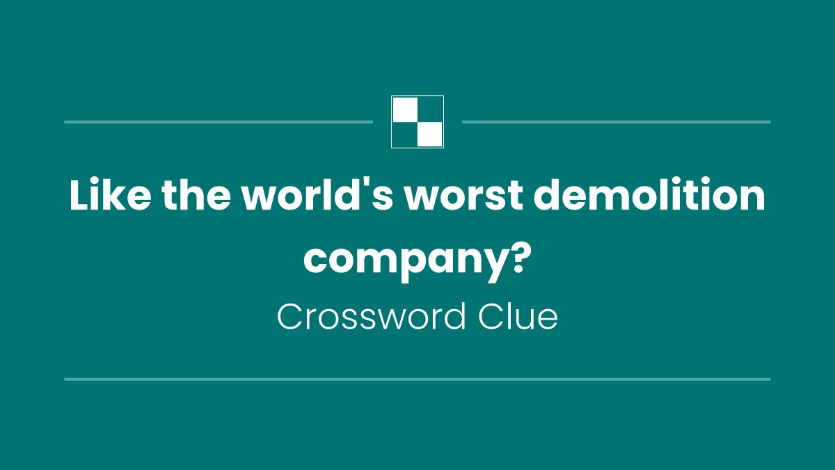 Like the world's worst demolition company?