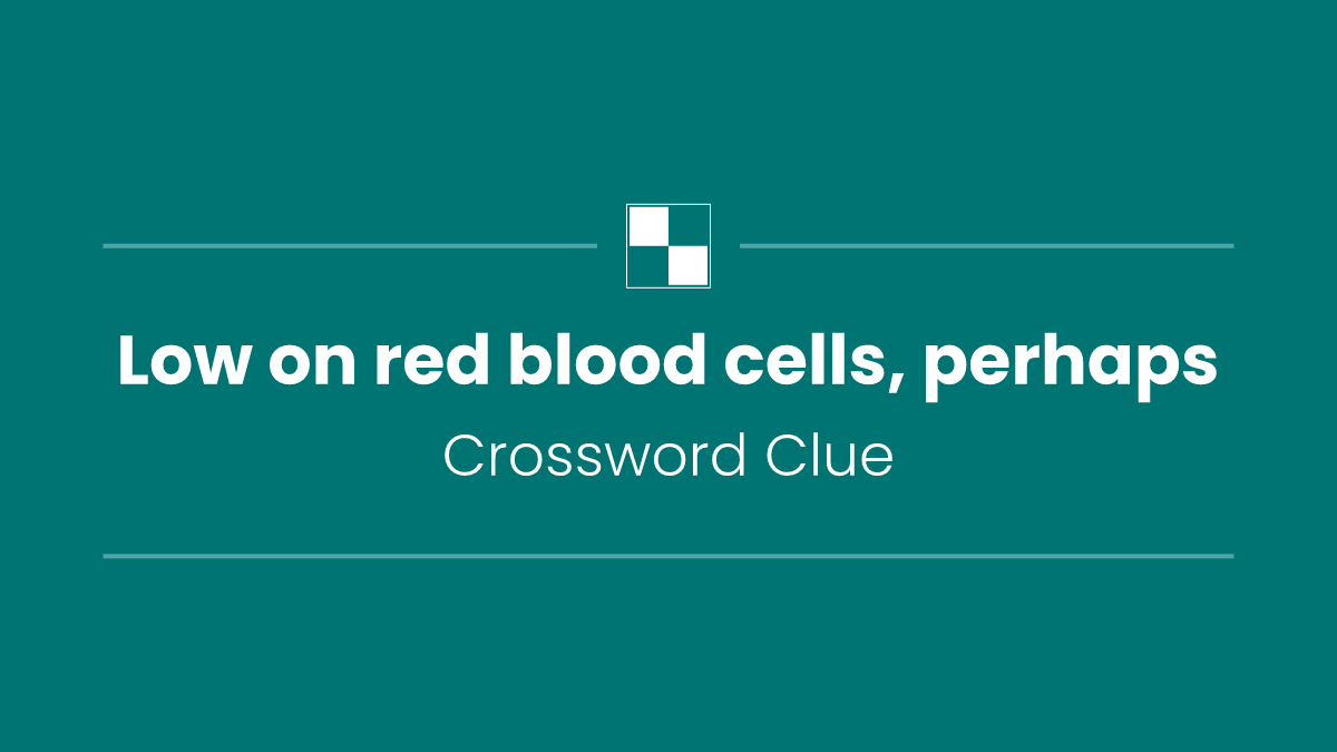 Low on red blood cells, perhaps