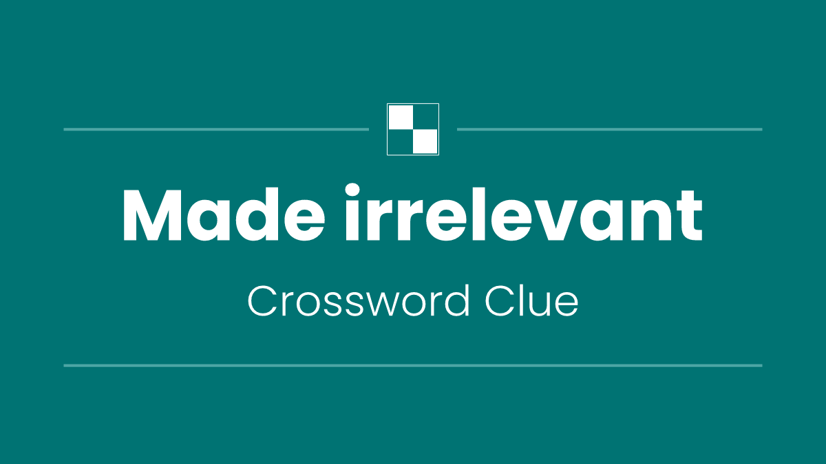 Made irrelevant