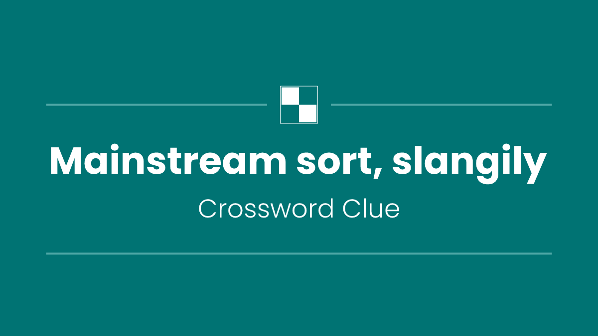 Mainstream sort, slangily