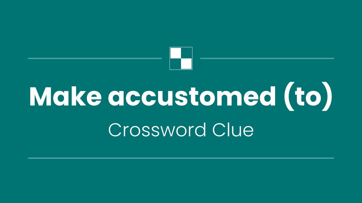 Make accustomed (to)