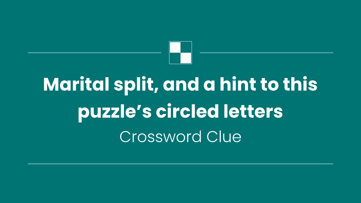 Marital split, and a hint to this puzzle’s circled letters