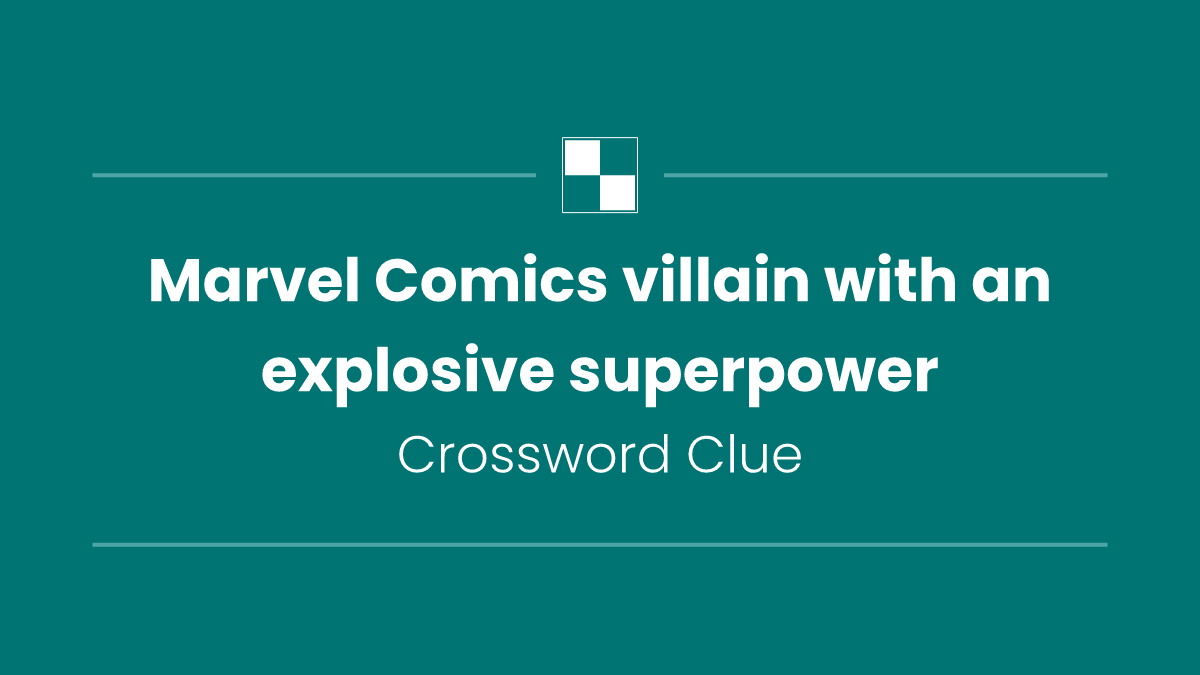 Marvel Comics villain with an explosive superpower