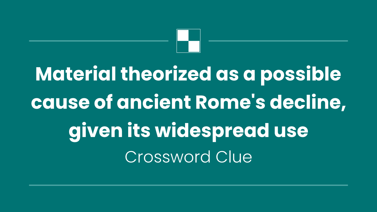Material theorized as a possible cause of ancient Rome's decline, given its widespread use