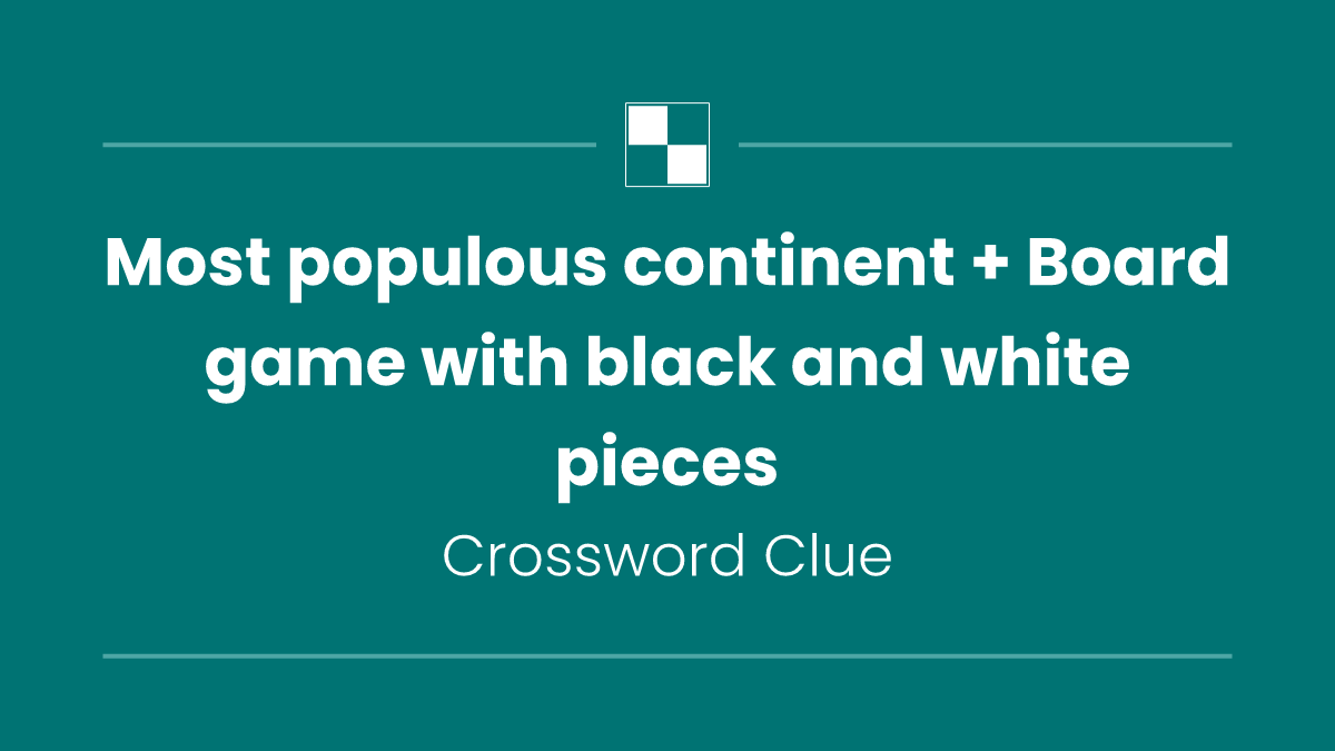 Most populous continent + Board game with black and white pieces