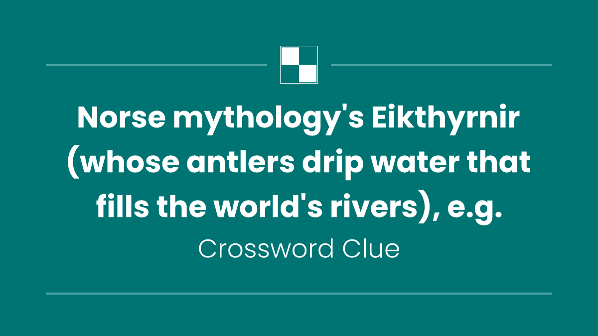 Norse mythology's Eikthyrnir (whose antlers drip water that fills the world's rivers), e.g.