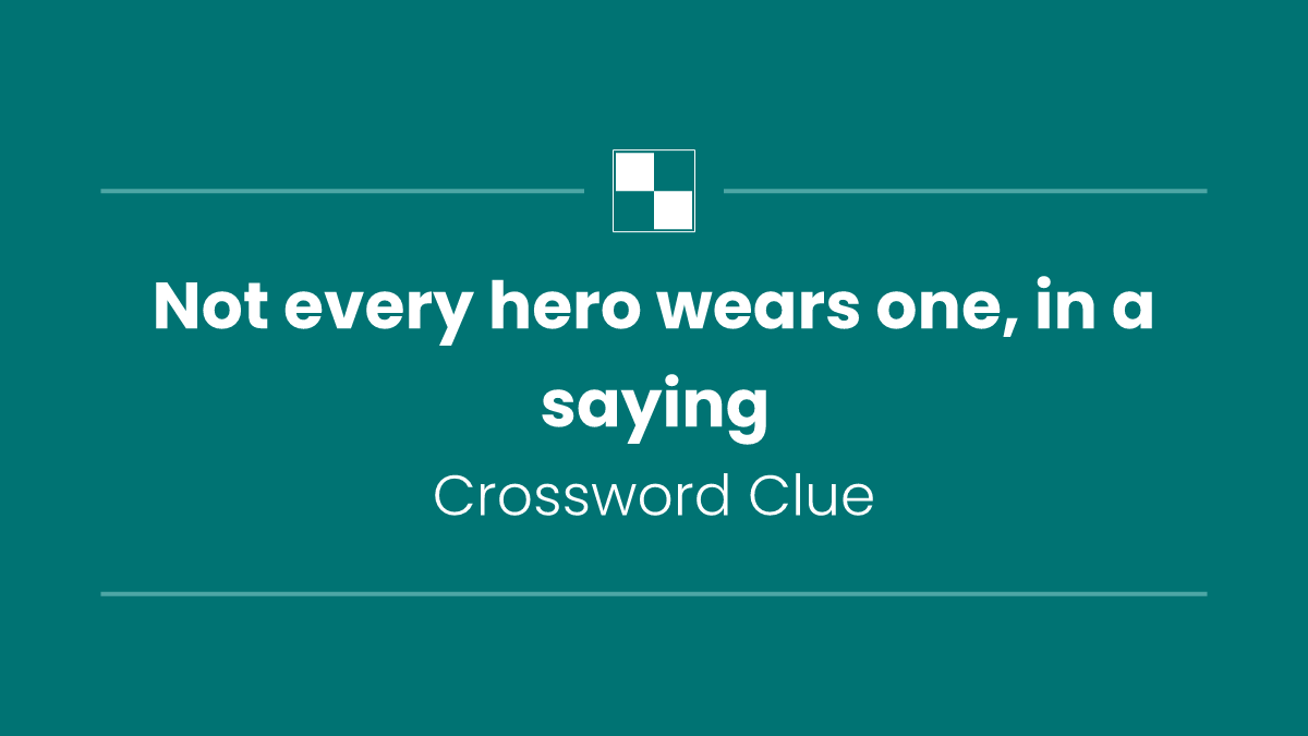 Not every hero wears one, in a saying