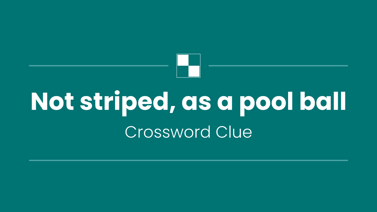 Not striped, as a pool ball