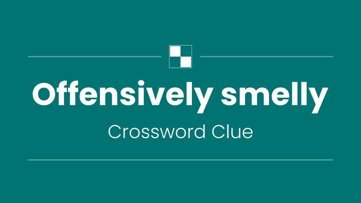 Offensively smelly