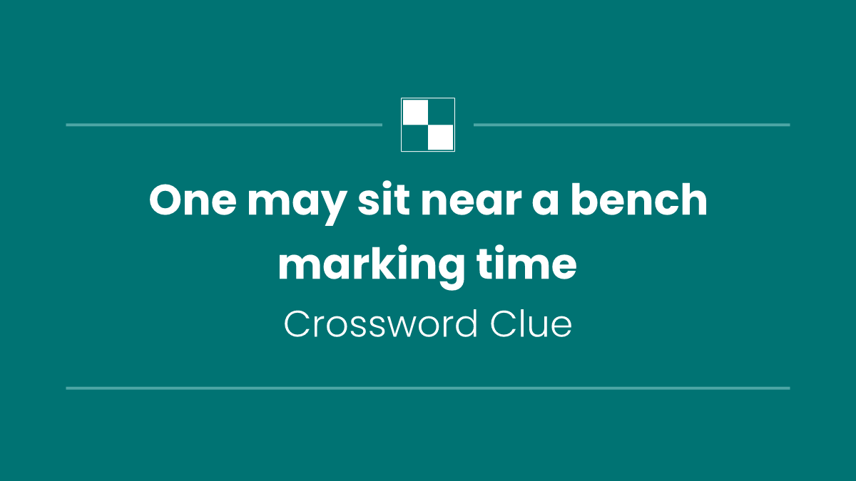 One may sit near a bench marking time