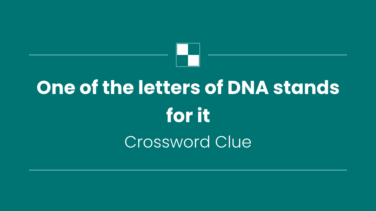One of the letters of DNA stands for it
