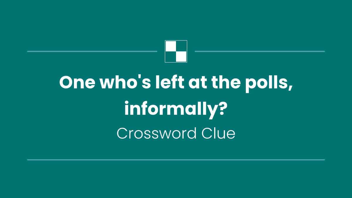 One who's left at the polls, informally?