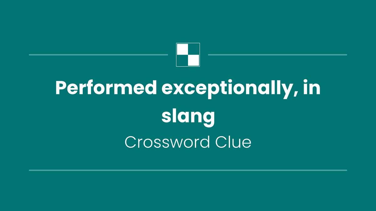 Performed exceptionally, in slang