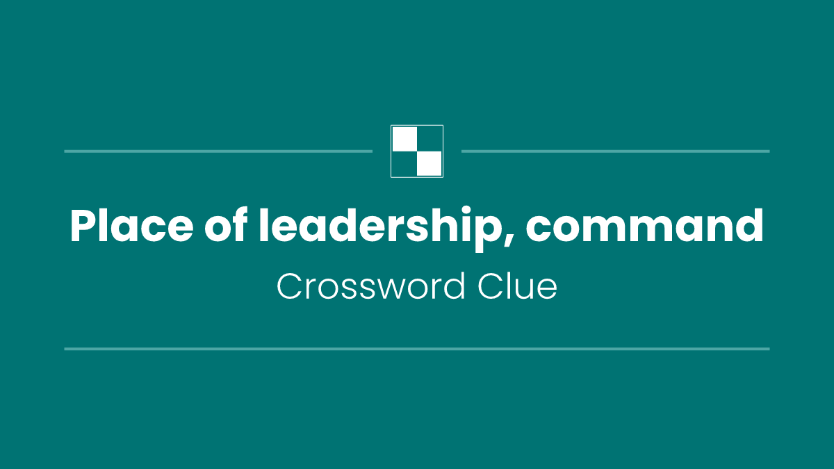 Place of leadership, command