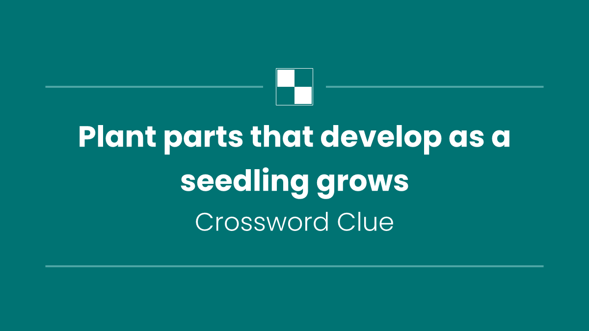 Plant parts that develop as a seedling grows