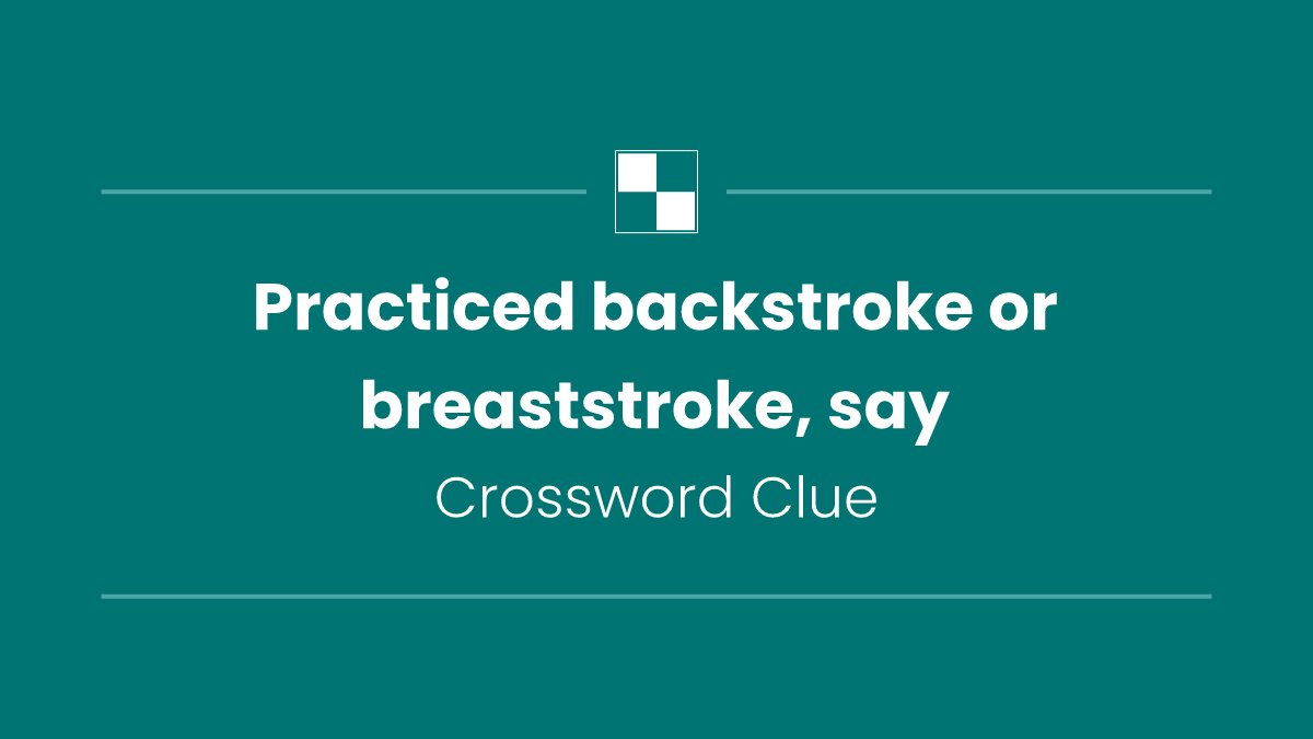 Practiced backstroke or breaststroke, say