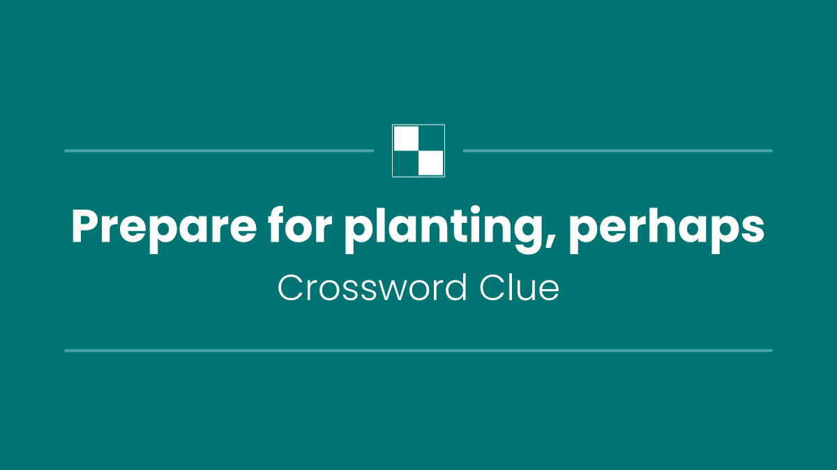 Prepare for planting, perhaps