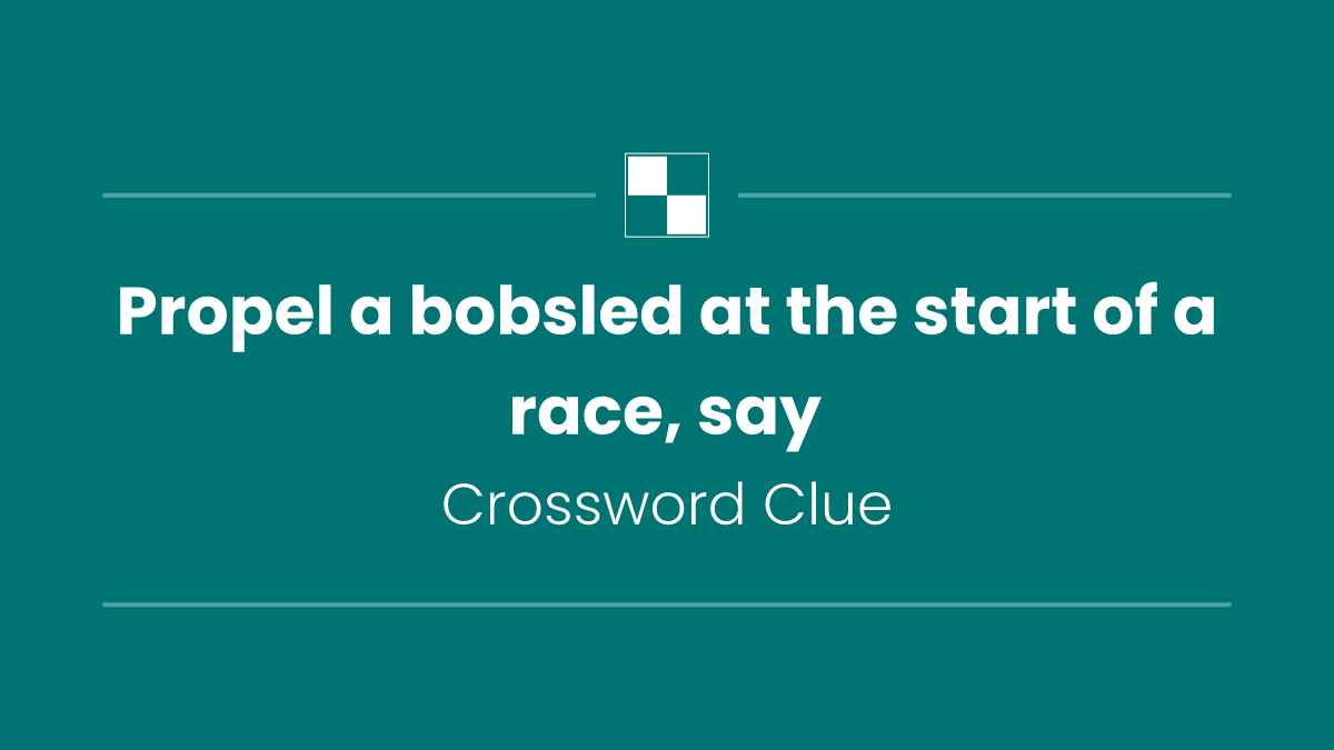 Propel a bobsled at the start of a race, say