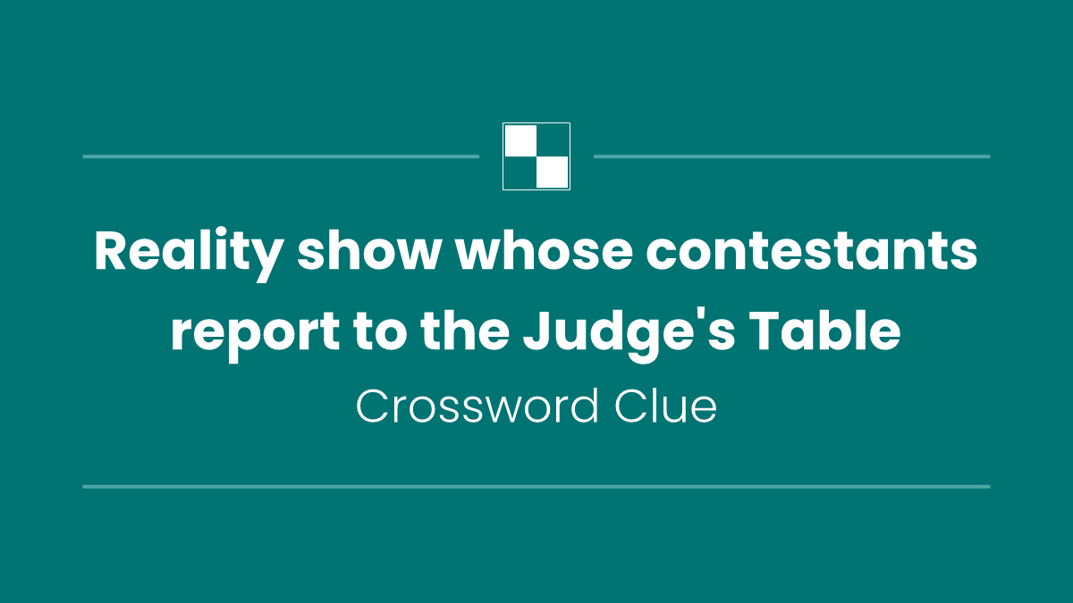 Reality show whose contestants report to the Judge's Table