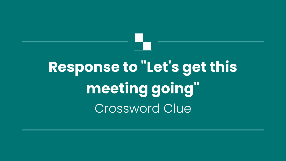 Response to "Let's get this meeting going"