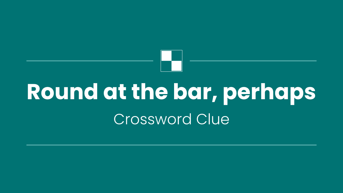 Round at the bar, perhaps