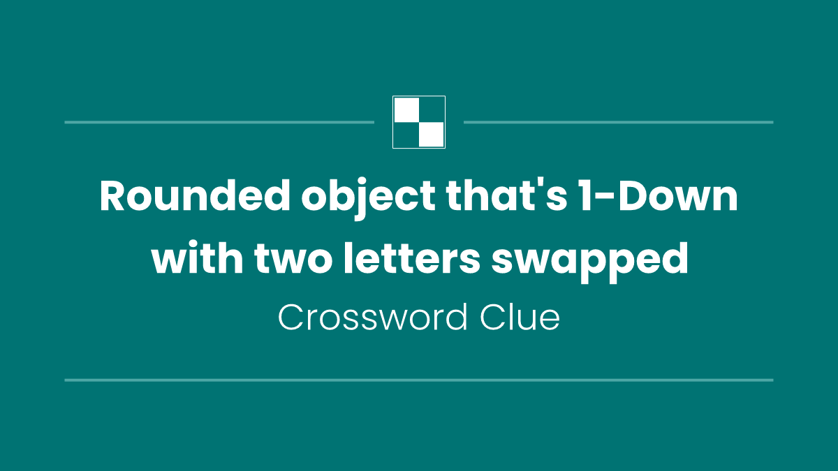 Rounded object that's 1-Down with two letters swapped