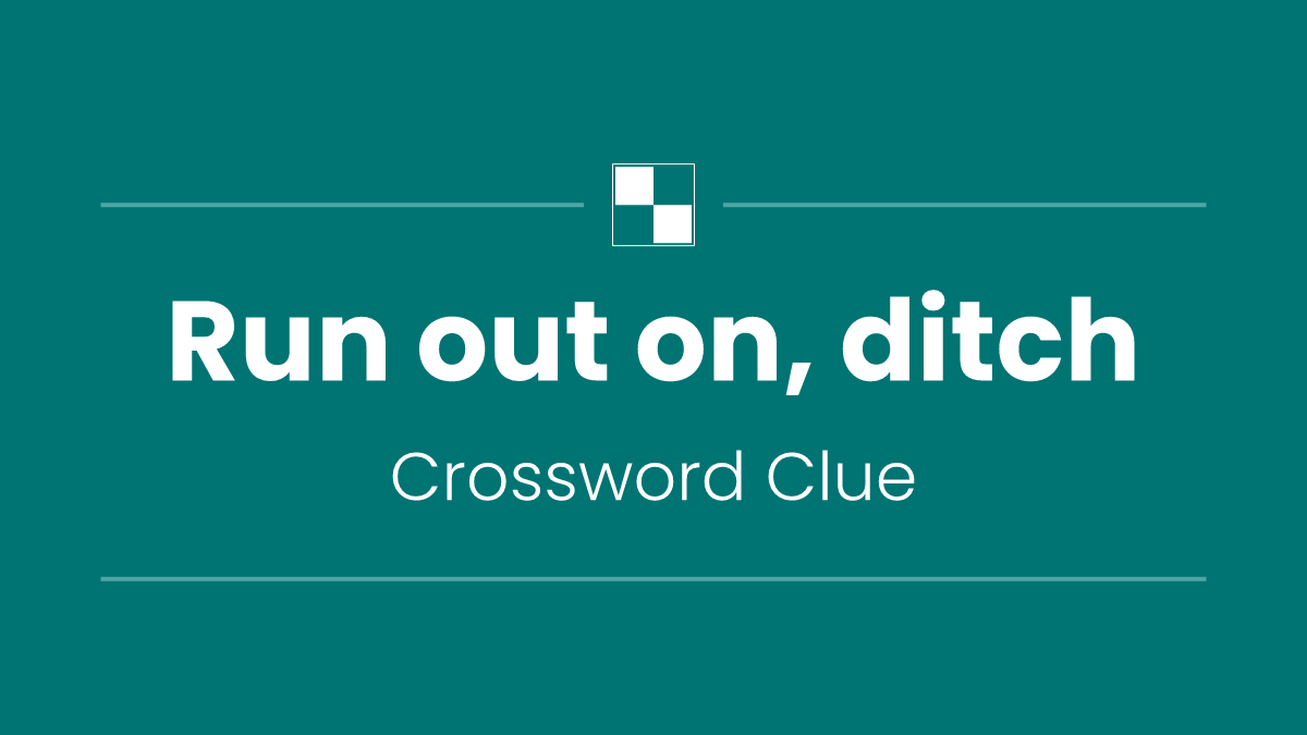 Run out on, ditch