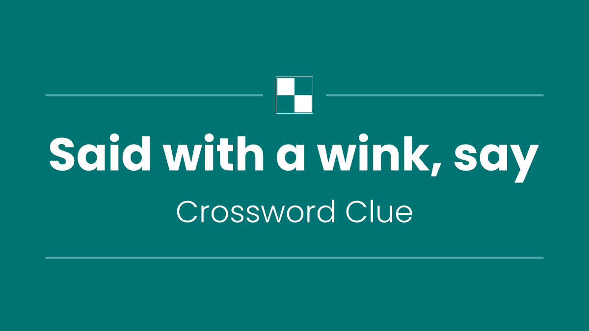 Said with a wink, say