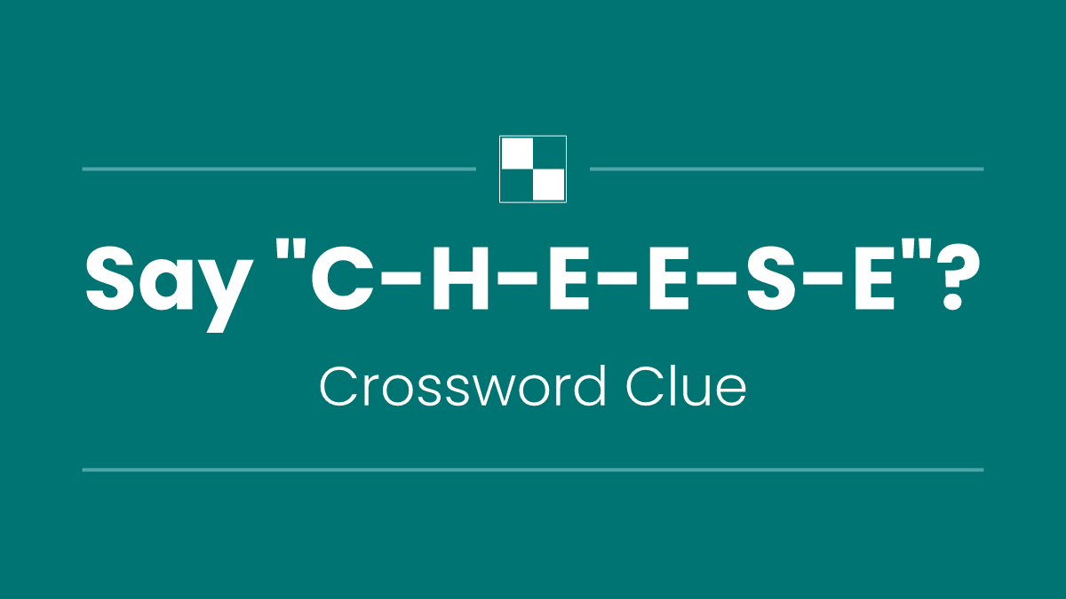 Say "C-H-E-E-S-E"?