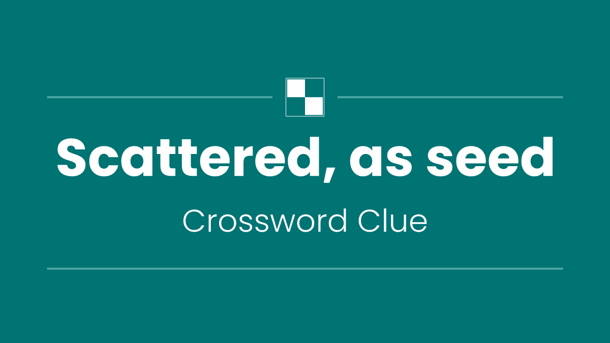 Scattered, as seed