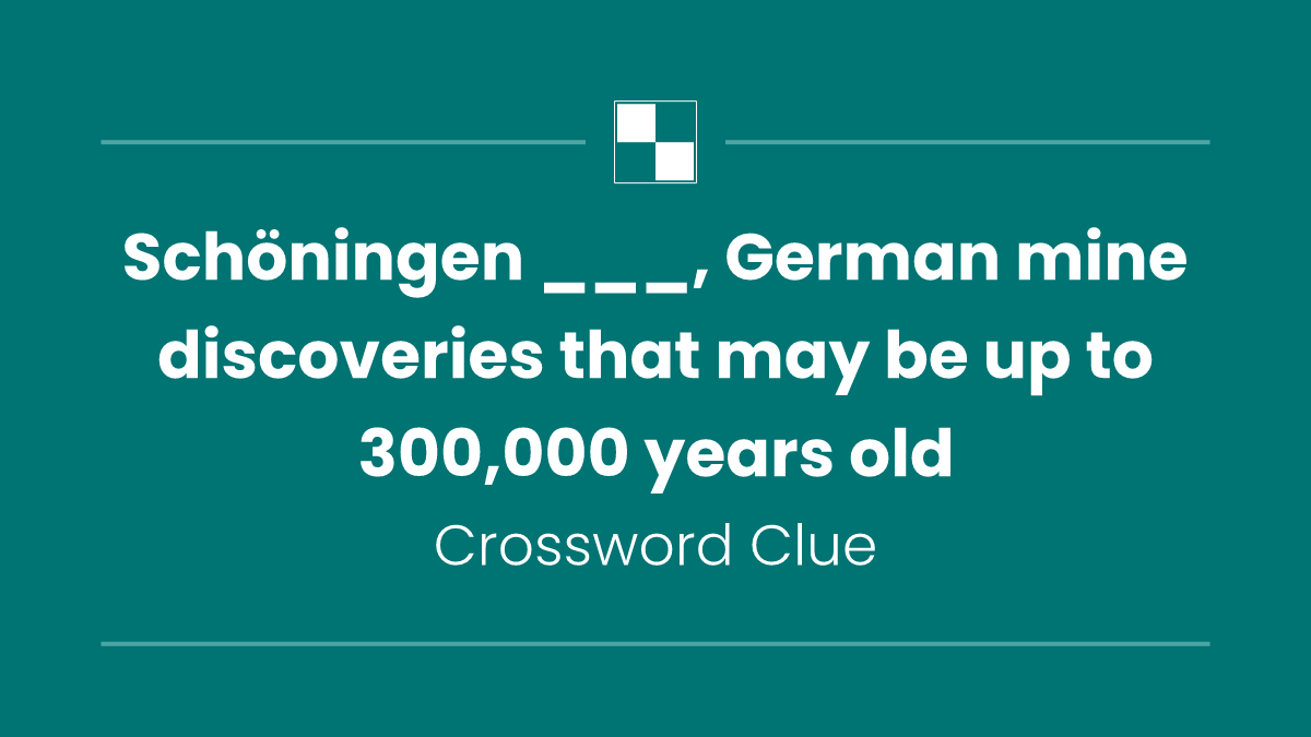 Schöningen ___, German mine discoveries that may be up to 300,000 years old