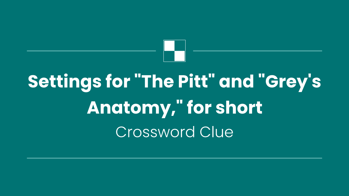 Settings for "The Pitt" and "Grey's Anatomy," for short