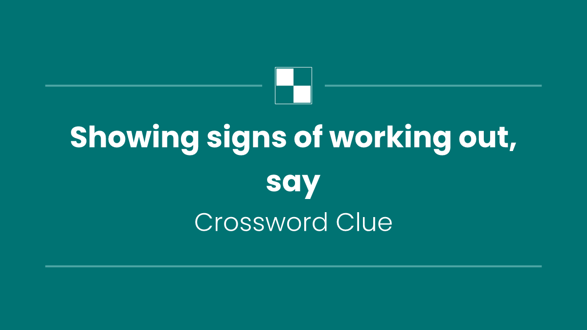 Showing signs of working out, say