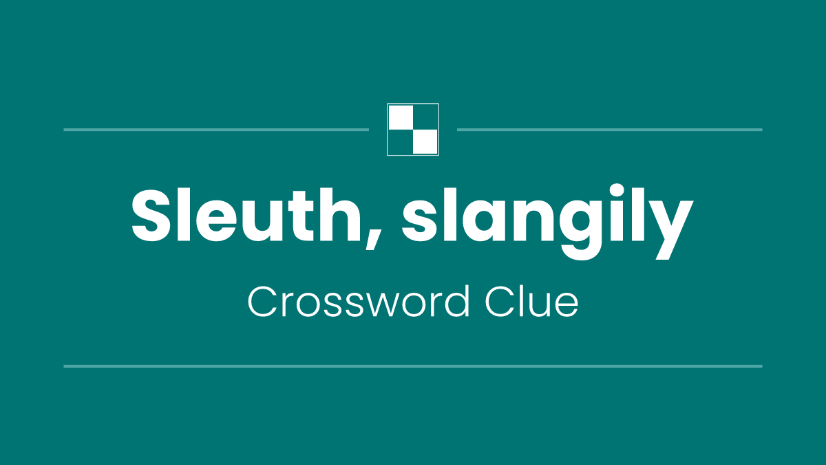 Sleuth, slangily
