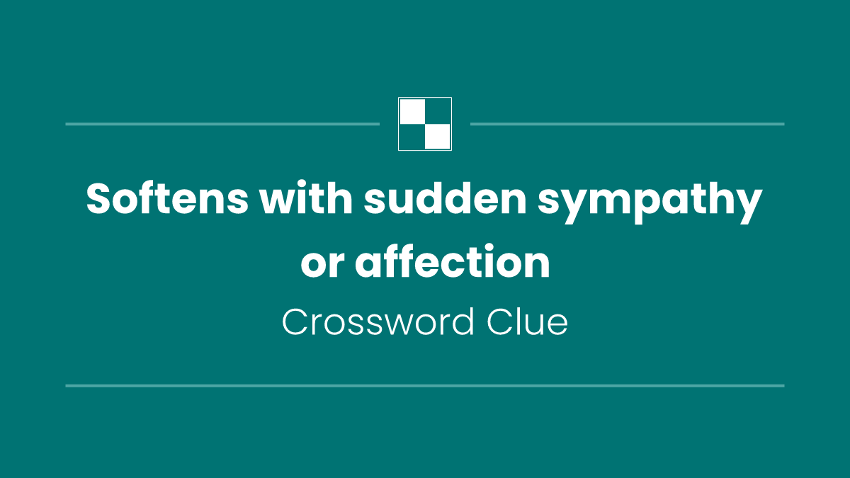 Softens with sudden sympathy or affection