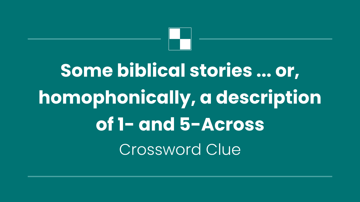 Some biblical stories ... or, homophonically, a description of 1- and 5-Across