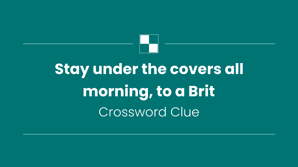 Stay under the covers all morning, to a Brit